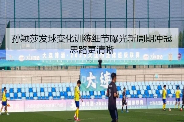 孙颖莎发球变化训练细节曝光新周期冲冠思路更清晰